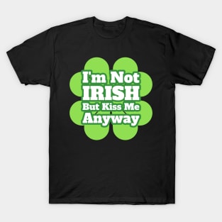 I'm Not Irish, But Kiss Me Anyway T-Shirt